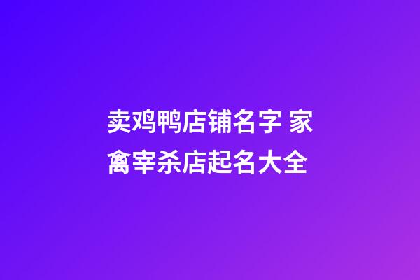 卖鸡鸭店铺名字 家禽宰杀店起名大全-第1张-店铺起名-玄机派